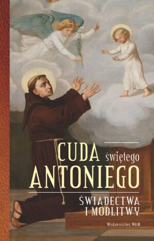 Cuda świetego antoniego świadectwa i modlitwy